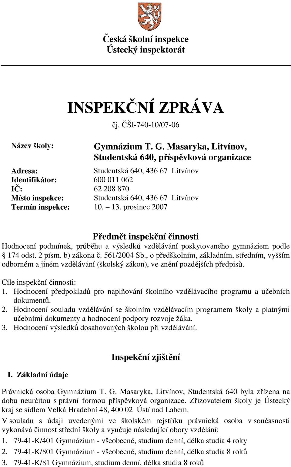 Masaryka, Litvínov, Studentská 640, příspěvková organizace Adresa: Studentská 640, 436 67 Litvínov Identifikátor: 600 011 062 IČ: 62 208 870 Místo inspekce: Studentská 640, 436 67 Litvínov Termín