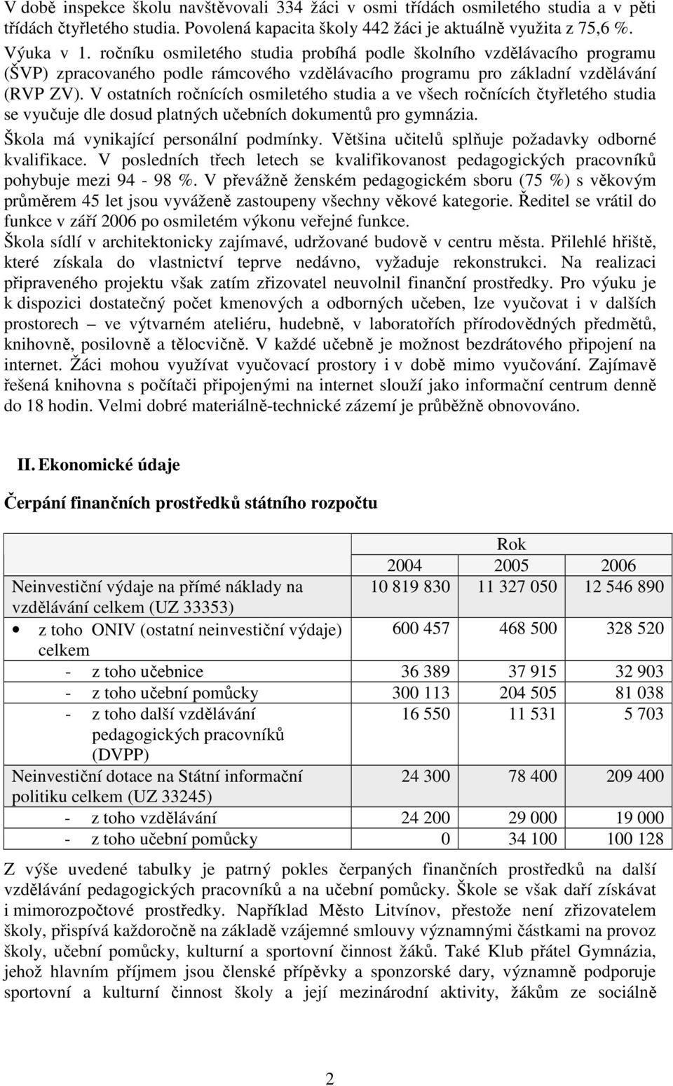 V ostatních ročnících osmiletého studia a ve všech ročnících čtyřletého studia se vyučuje dle dosud platných učebních dokumentů pro gymnázia. Škola má vynikající personální podmínky.