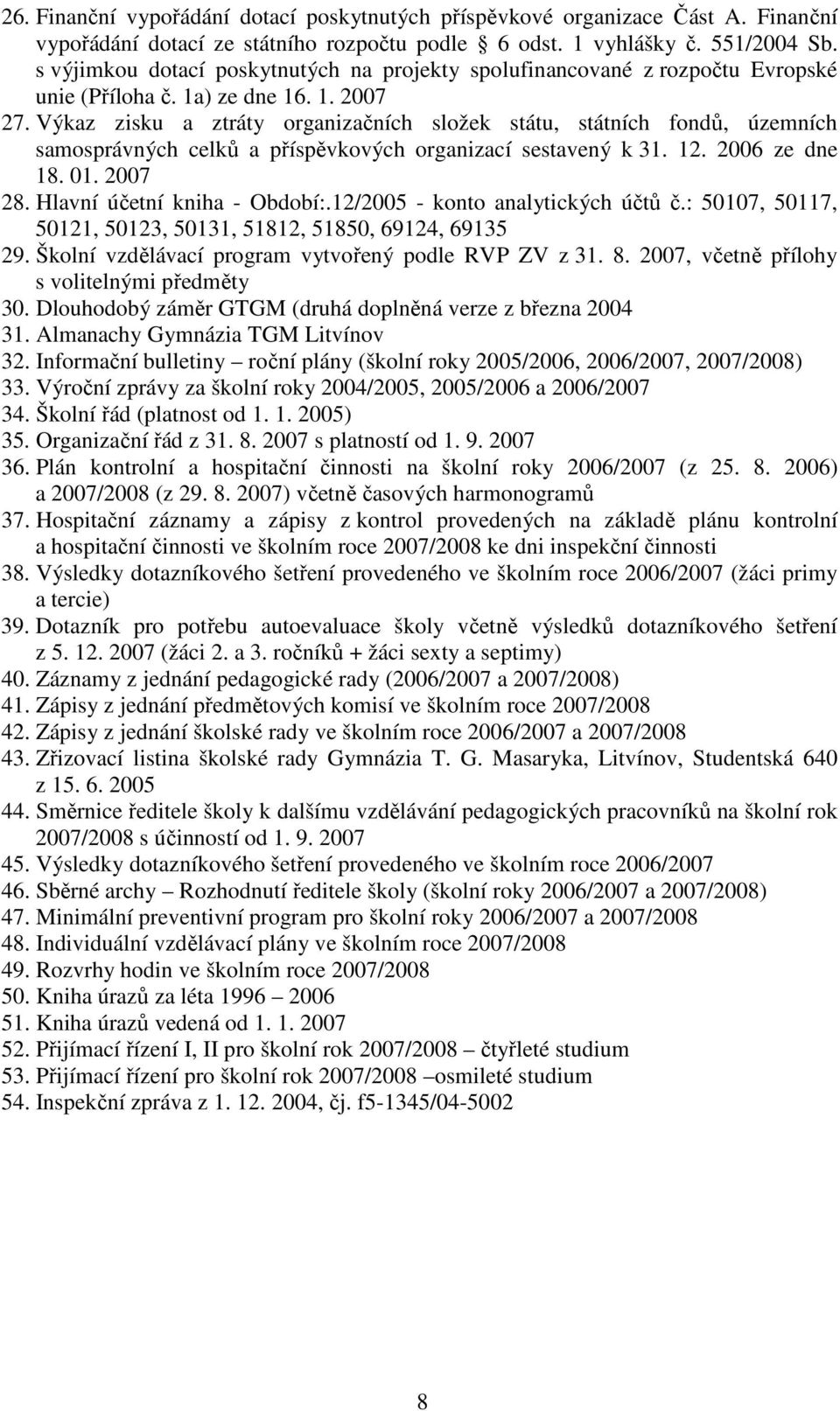 Výkaz zisku a ztráty organizačních složek státu, státních fondů, územních samosprávných celků a příspěvkových organizací sestavený k 31. 12. 2006 ze dne 18. 01. 2007 28. Hlavní účetní kniha - Období:.