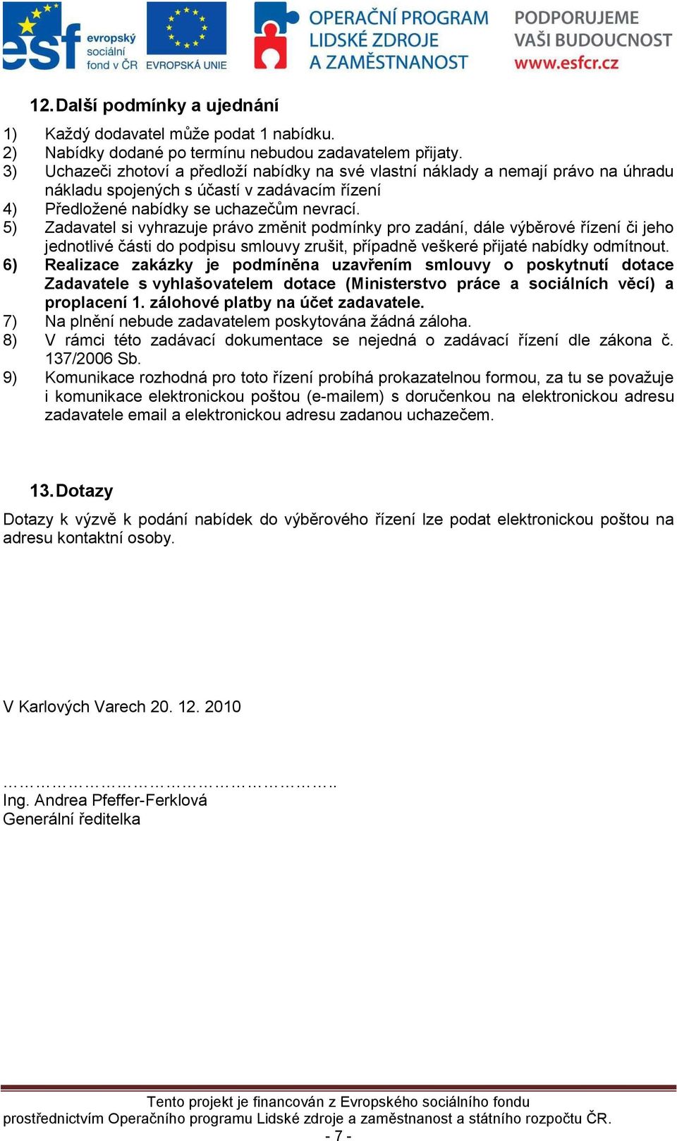 5) Zadavatel si vyhrazuje právo změnit podmínky pro zadání, dále výběrové řízení či jeho jednotlivé části do podpisu smlouvy zrušit, případně veškeré přijaté nabídky odmítnout.