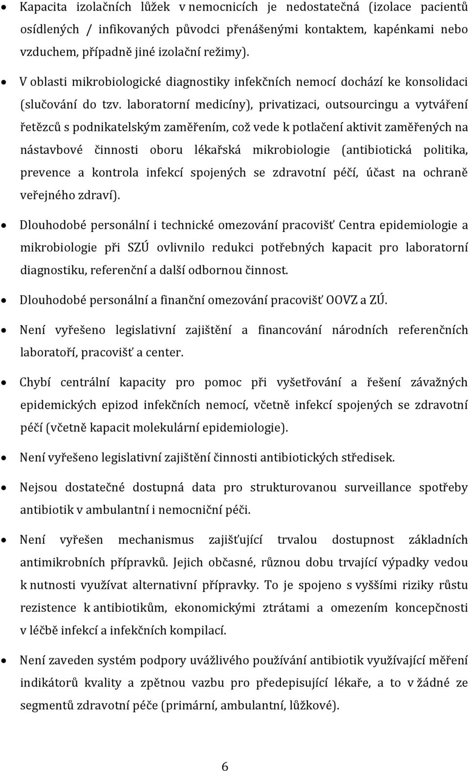 laboratorní medicíny), privatizaci, outsourcingu a vytváření řetězců s podnikatelským zaměřením, což vede k potlačení aktivit zaměřených na nástavbové činnosti oboru lékařská mikrobiologie