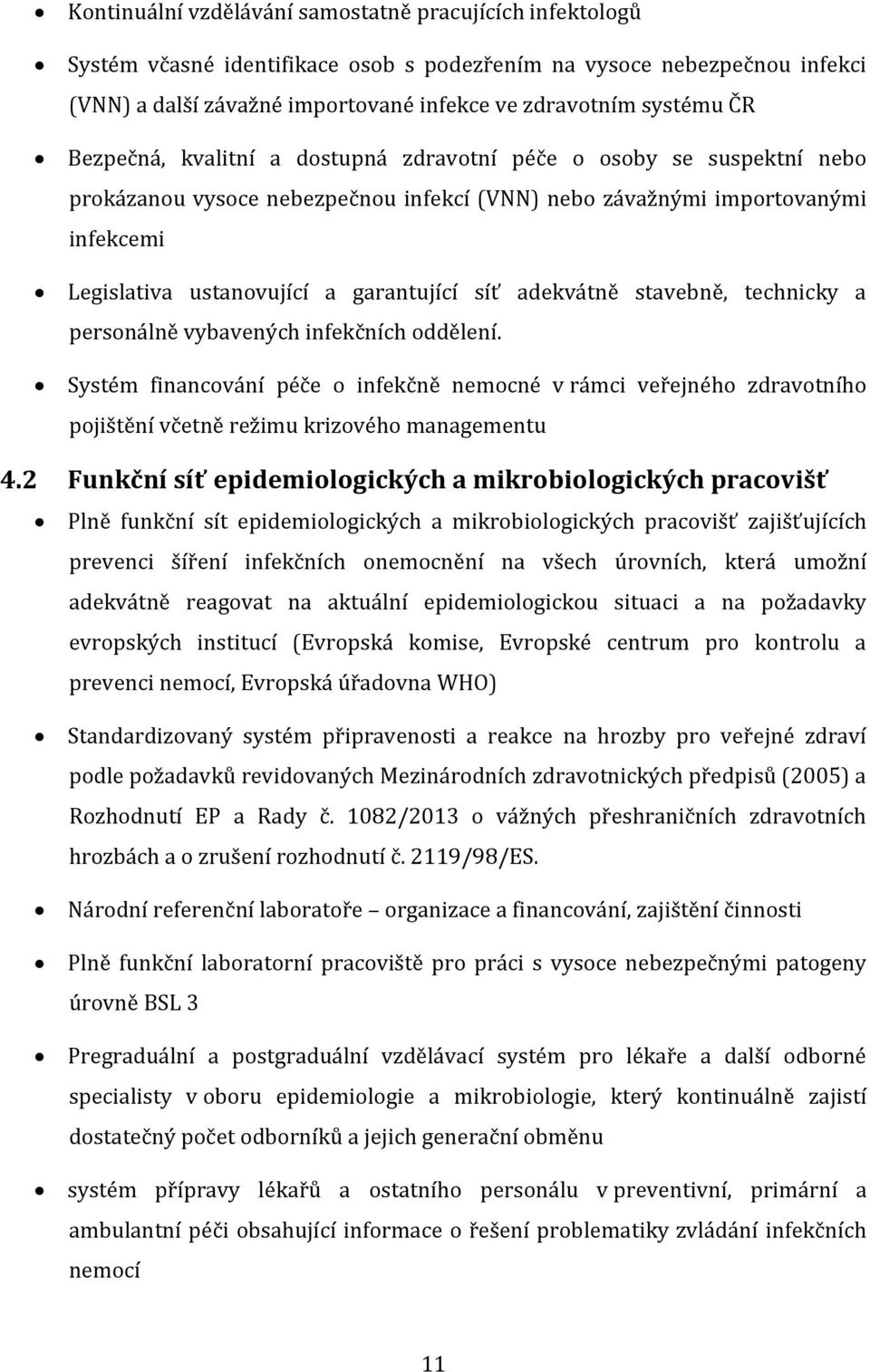 adekvátně stavebně, technicky a personálně vybavených infekčních oddělení. Systém financování péče o infekčně nemocné v rámci veřejného zdravotního pojištění včetně režimu krizového managementu 4.