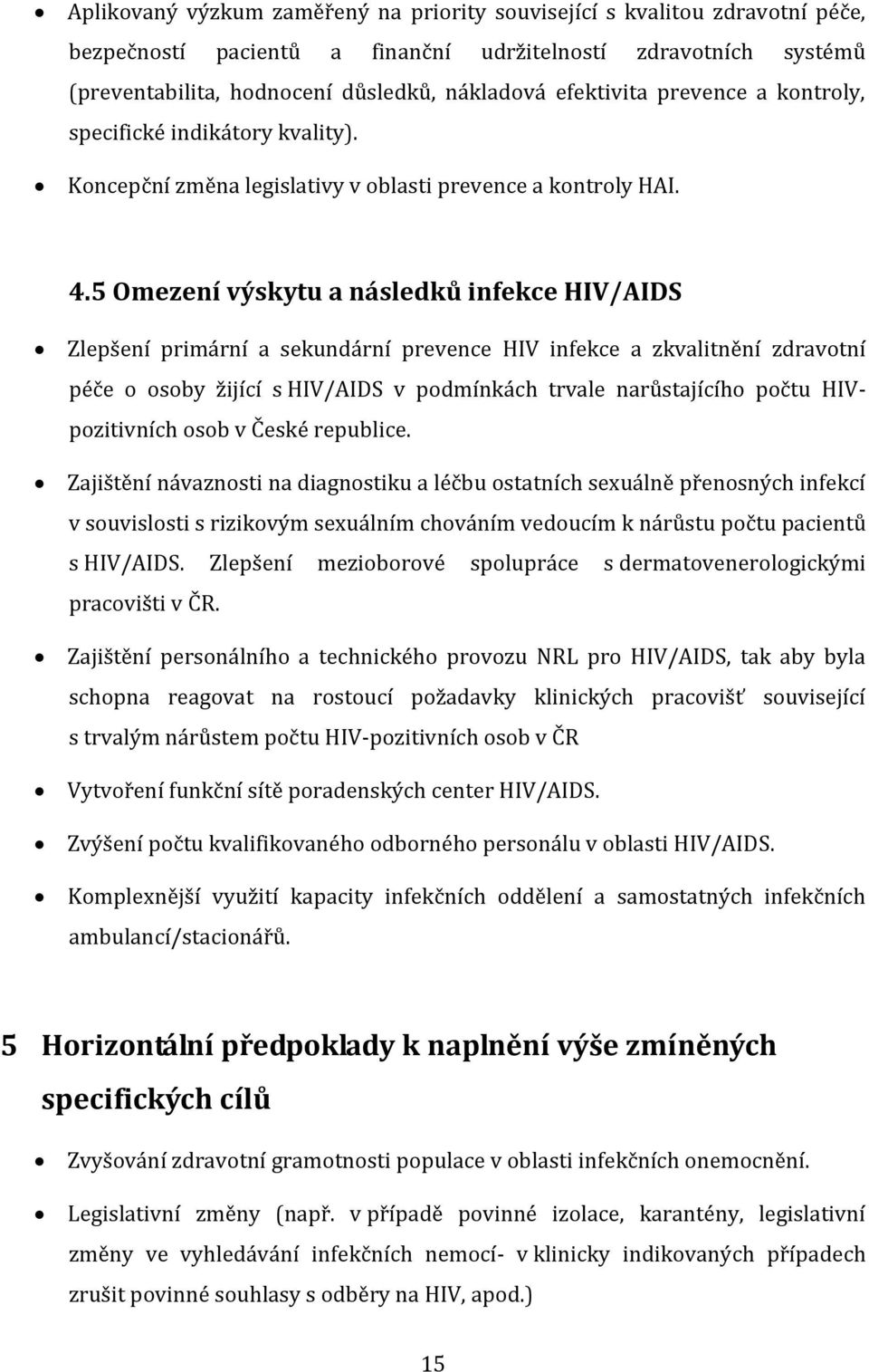 5 Omezení výskytu a následků infekce HIV/AIDS Zlepšení primární a sekundární prevence HIV infekce a zkvalitnění zdravotní péče o osoby žijící s HIV/AIDS v podmínkách trvale narůstajícího počtu