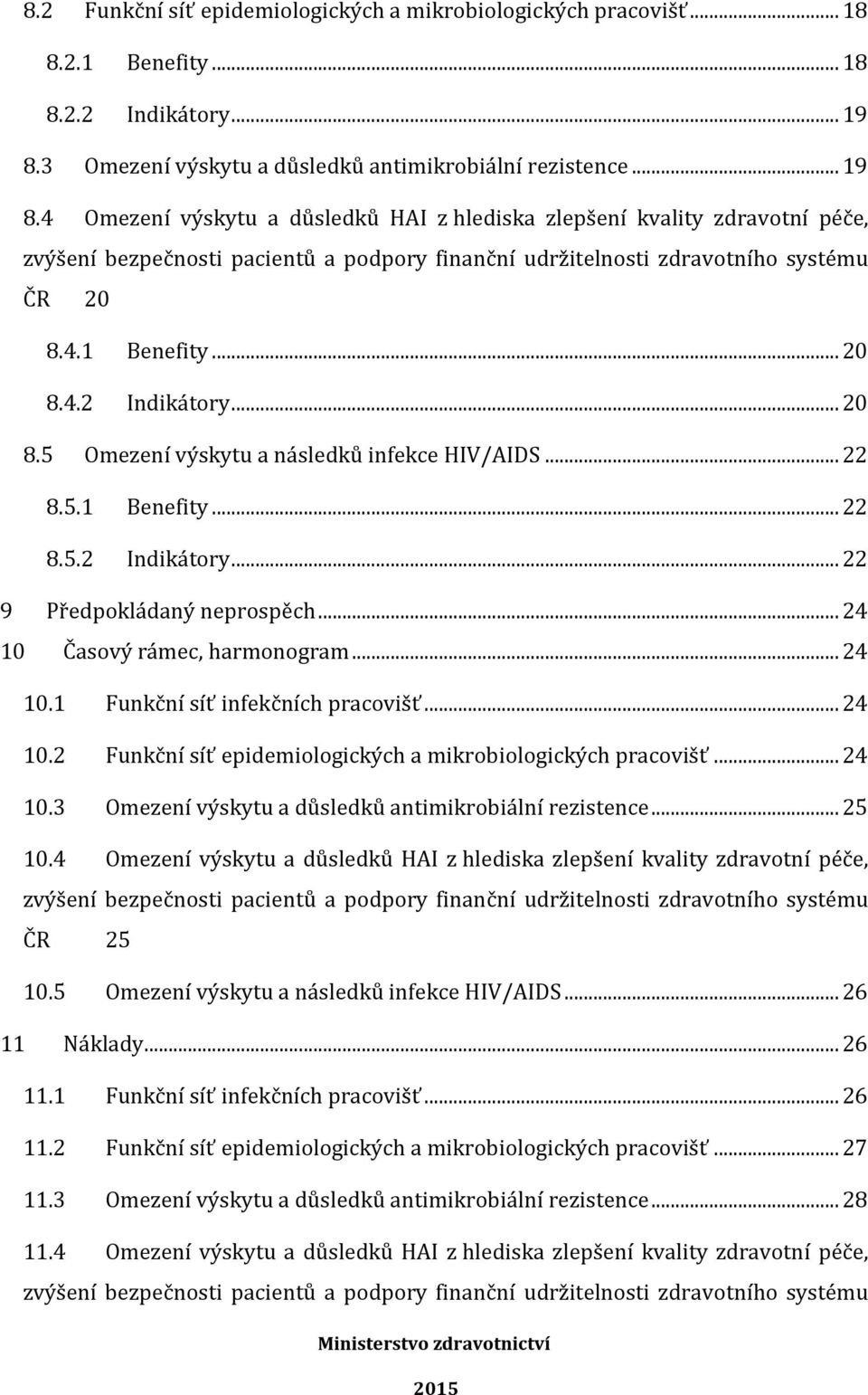 4 Omezení výskytu a důsledků HAI z hlediska zlepšení kvality zdravotní péče, zvýšení bezpečnosti pacientů a podpory finanční udržitelnosti zdravotního systému ČR 20 8.4.1 Benefity... 20 8.4.2 Indikátory.