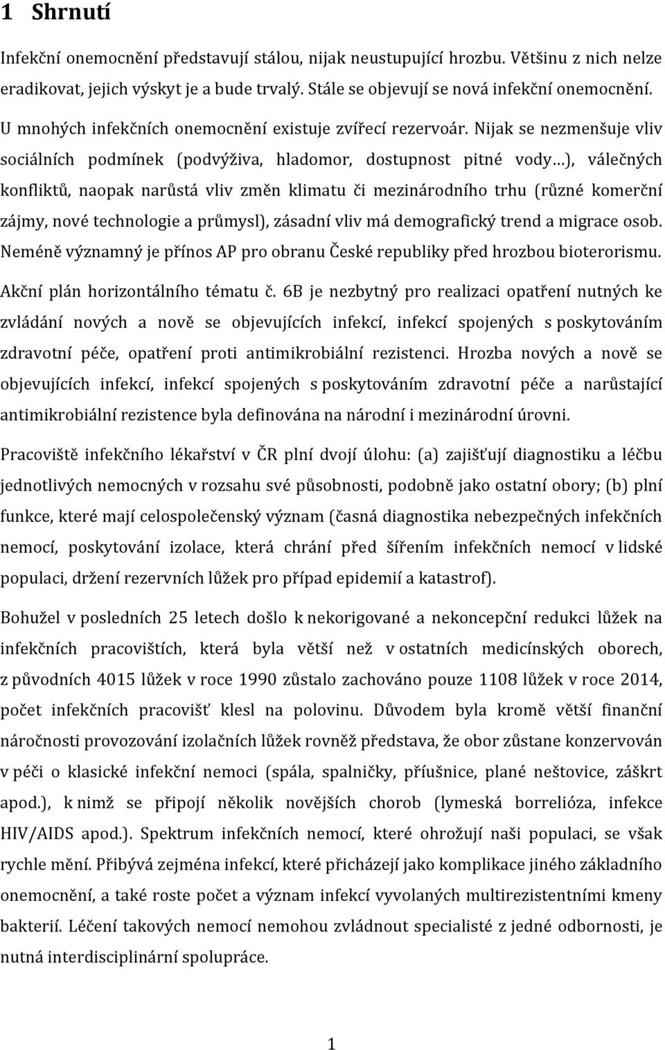 Nijak se nezmenšuje vliv sociálních podmínek (podvýživa, hladomor, dostupnost pitné vody ), válečných konfliktů, naopak narůstá vliv změn klimatu či mezinárodního trhu (různé komerční zájmy, nové