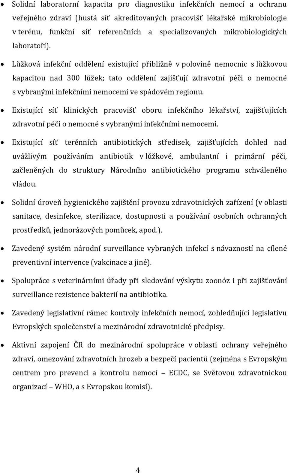 Lůžková infekční oddělení existující přibližně v polovině nemocnic s lůžkovou kapacitou nad 300 lůžek; tato oddělení zajišťují zdravotní péči o nemocné s vybranými infekčními nemocemi ve spádovém