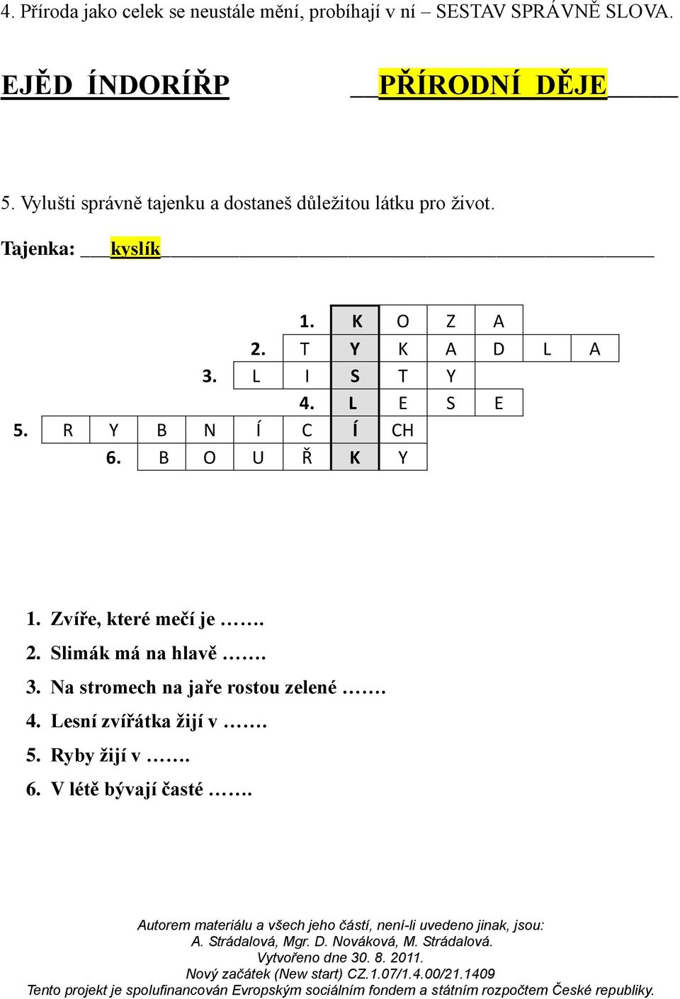 Tajenka: kyslík 1. K O Z A 2. T Y K A D L A 3. L I S T Y 4. L E S E 5. R Y B N Í C Í CH 6. B O U Ř K Y 1.