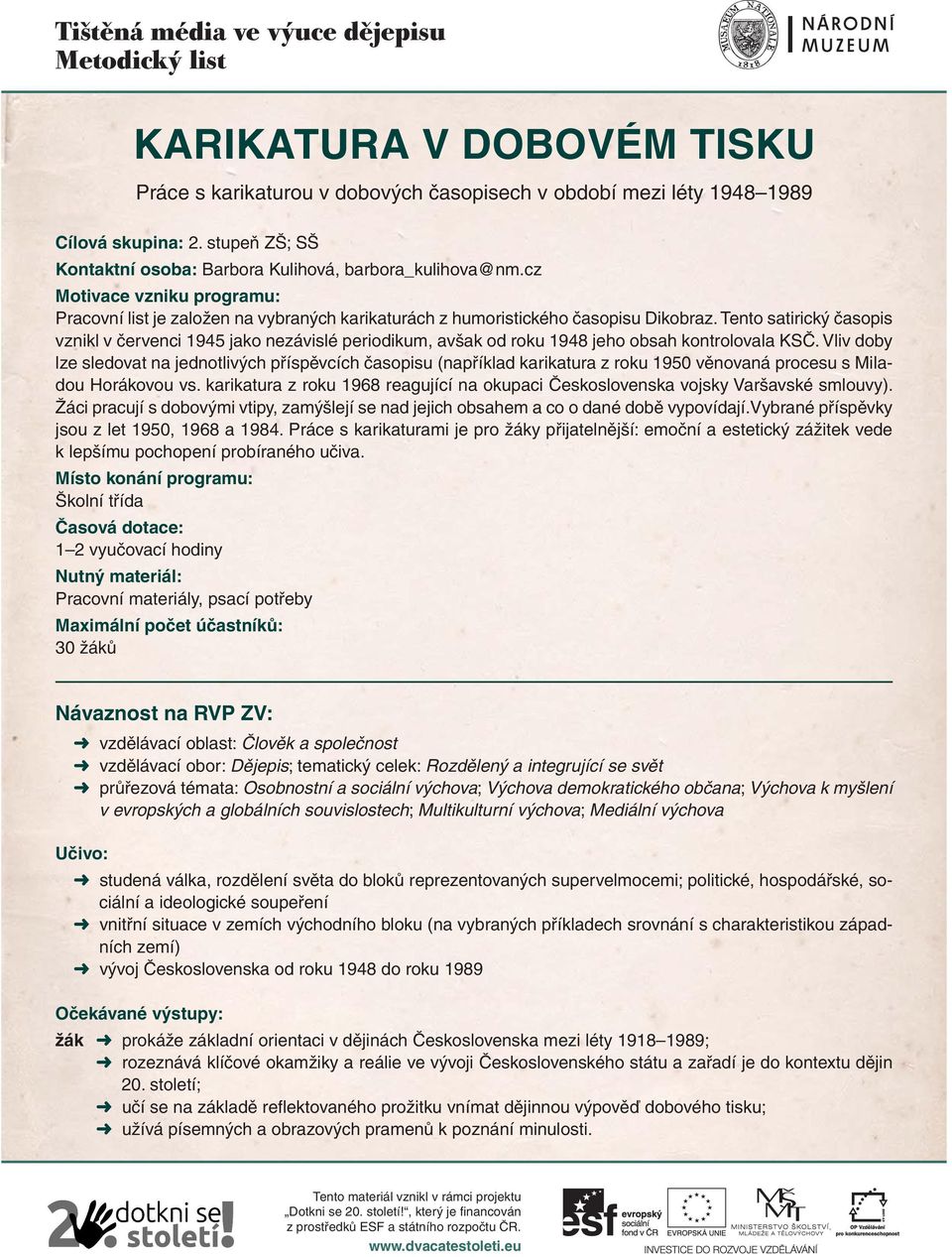 Tento satirický časopis vznikl v červenci 1945 jako nezávislé periodikum, avšak od roku 1948 jeho obsah kontrolovala KSČ.