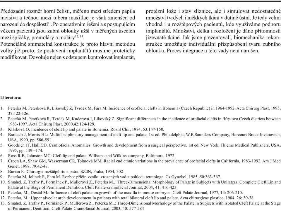 Potenciálně snímatelná konstrukce je proto hlavní metodou volby již proto, že postavení implantátů musíme proteticky modifikovat.