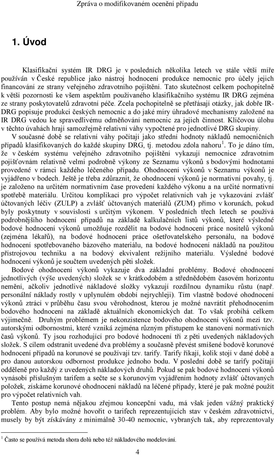 Zcela pochopitelně se přetřásají otázky, jak dobře IR- DRG popisuje produkci českých nemocnic a do jaké míry úhradové mechanismy založené na IR DRG vedou ke spravedlivému odměňování nemocnic za