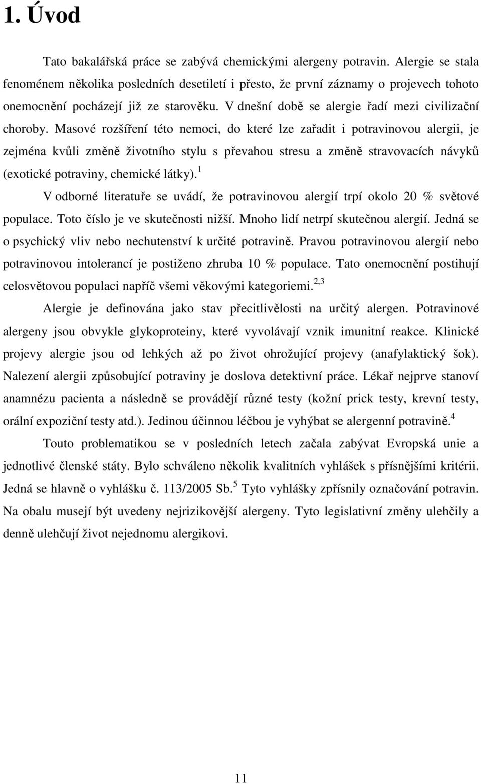 Masové rozšíření této nemoci, do které lze zařadit i potravinovou alergii, je zejména kvůli změně životního stylu s převahou stresu a změně stravovacích návyků (exotické potraviny, chemické látky).