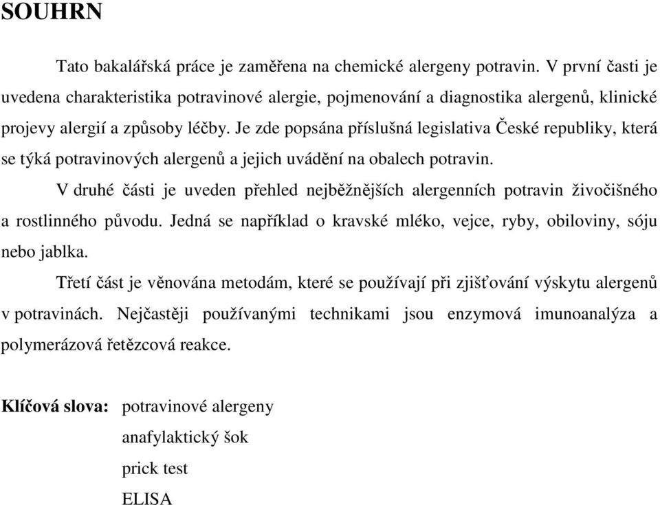 Je zde popsána příslušná legislativa České republiky, která se týká potravinových alergenů a jejich uvádění na obalech potravin.