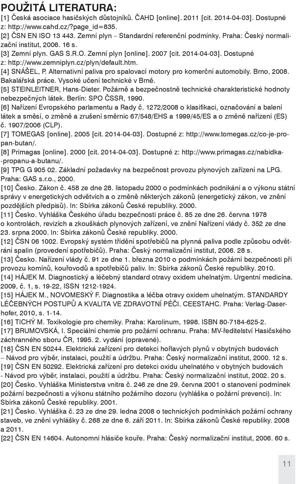 cz/plyn/default.htm. [4] SNÁŠEL, P. Alternativní paliva pro spalovací motory pro komerční automobily. Brno, 2008. Bakalářská práce. Vysoké učení technické v Brně. [5] STEINLEITNER, Hans-Dieter.