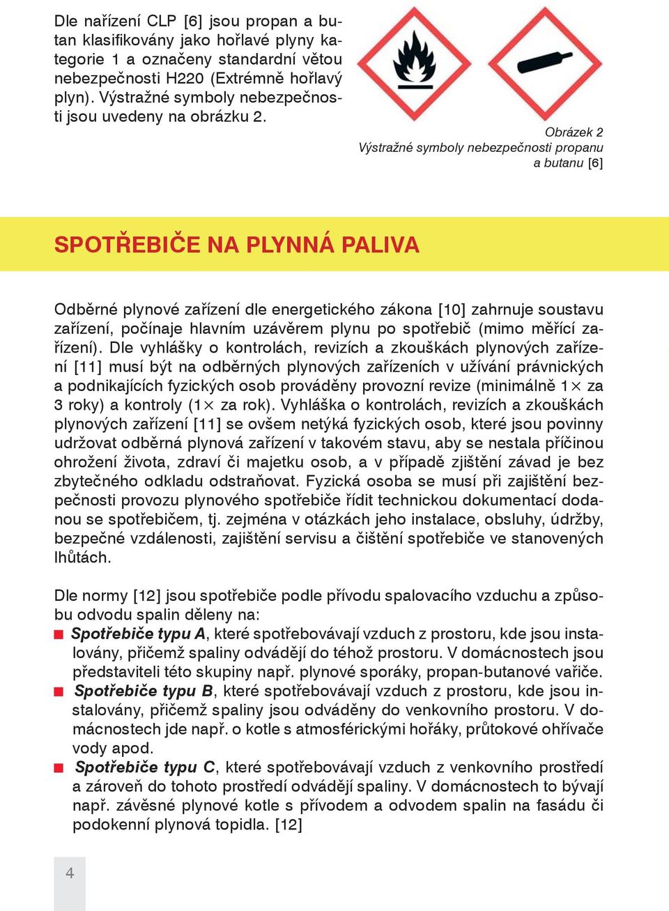 Obrázek 2 Výstražné symboly nebezpečnosti propanu a butanu [6] SPOTŘEBIČE NA PLYNNÁ PALIVA Odběrné plynové zařízení dle energetického zákona [10] zahrnuje soustavu zařízení, počínaje hlavním uzávěrem