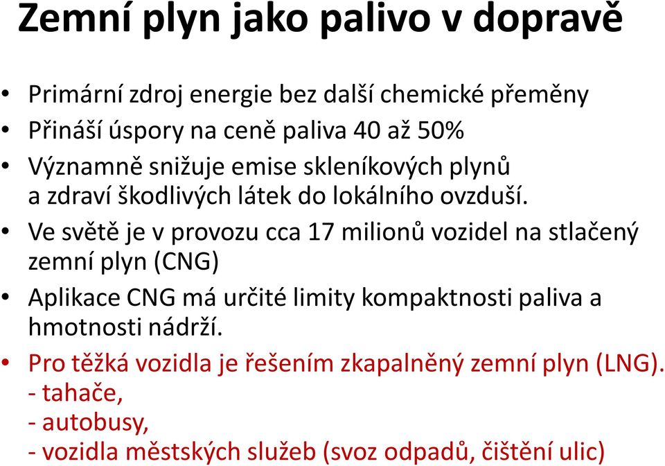 Ve světě je v provozu cca 17 milionů vozidel na stlačený zemní plyn (CNG) Aplikace CNG má určité limity kompaktnosti