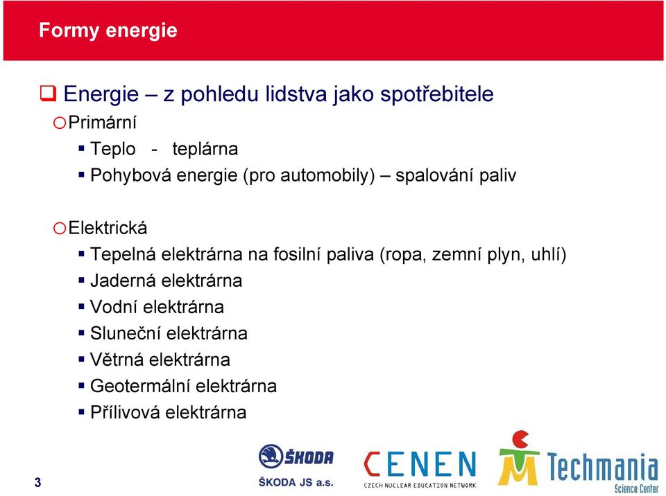 elektrárna na fosilní paliva (ropa, zemní plyn, uhlí) Jaderná elektrárna Vodní