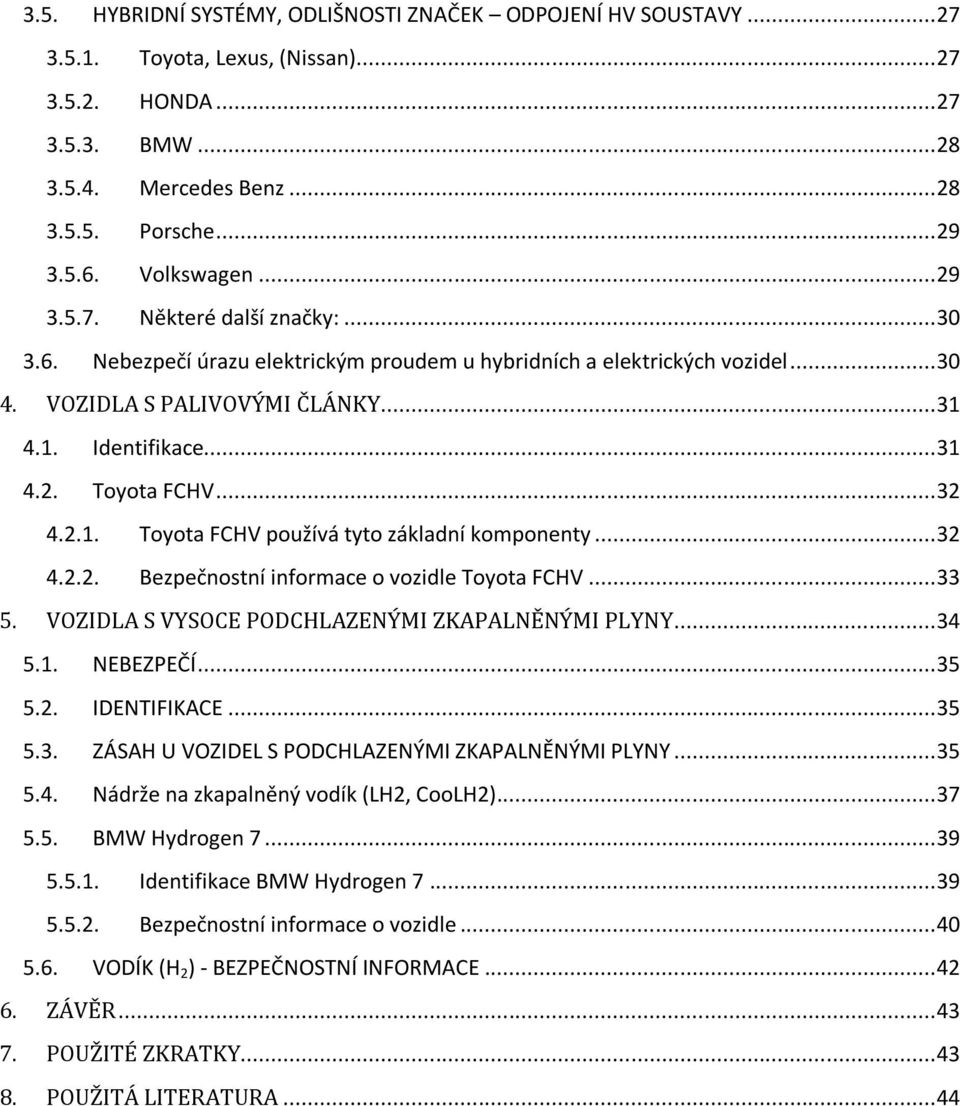 .. 32 4.2.1. Toyota FCHV používá tyto základní komponenty... 32 4.2.2. Bezpečnostní informace o vozidle Toyota FCHV... 33 5. VOZIDLA S VYSOCE PODCHLAZENÝMI ZKAPALNĚNÝMI PLYNY... 34 5.1. NEBEZPEČÍ.