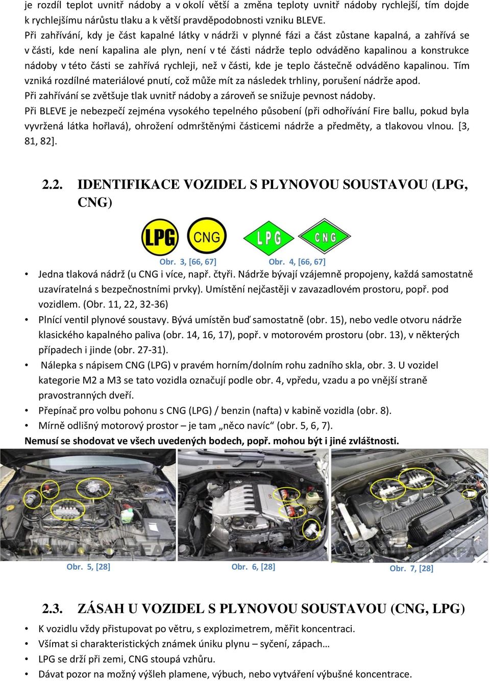 nádoby v této části se zahřívá rychleji, než v části, kde je teplo částečně odváděno kapalinou. Tím vzniká rozdílné materiálové pnutí, což může mít za následek trhliny, porušení nádrže apod.