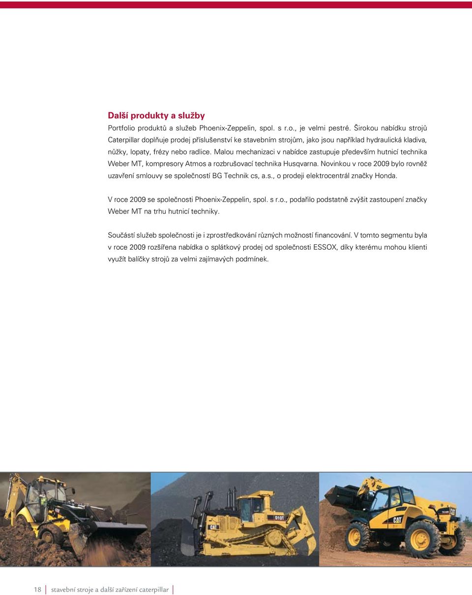 Malou mechanizaci v nabídce zastupuje především hutnicí technika Weber MT, kompresory Atmos a rozbrušovací technika Husqvarna.