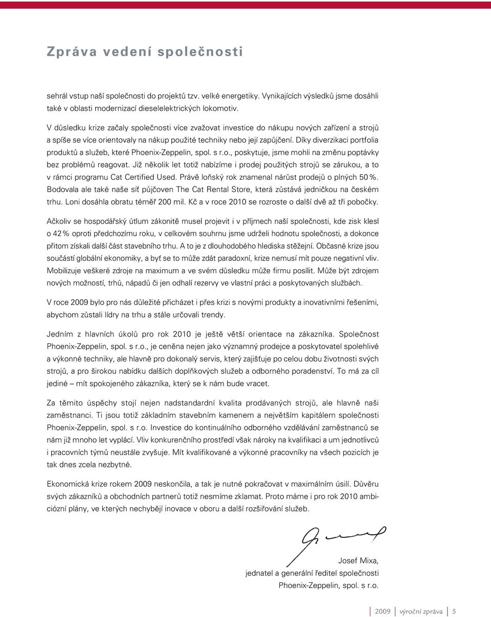 Díky diverzikaci portfolia produktů a služeb, které Phoenix-Zeppelin, spol. s r.o., poskytuje, jsme mohli na změnu poptávky bez problémů reagovat.