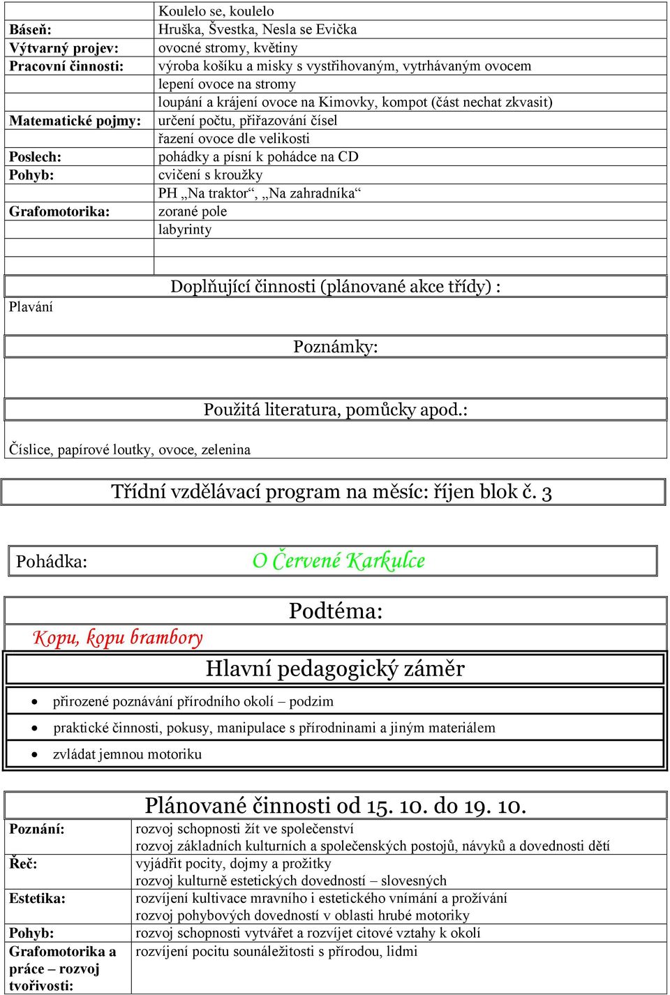 cvičení s kroužky PH Na traktor, Na zahradníka zorané pole labyrinty Plavání Číslice, papírové loutky, ovoce, zelenina Třídní vzdělávací program na měsíc: říjen blok č.