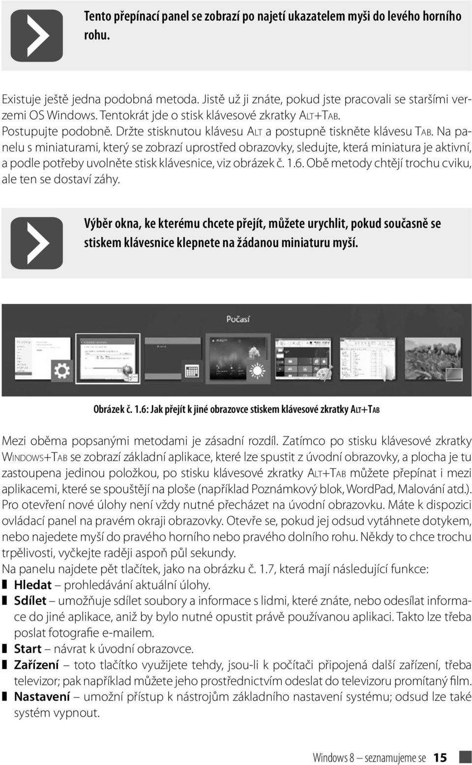 Na panelu s miniaturami, který se zobrazí uprostřed obrazovky, sledujte, která miniatura je aktivní, a podle potřeby uvolněte stisk klávesnice, viz obrázek č. 1.6.