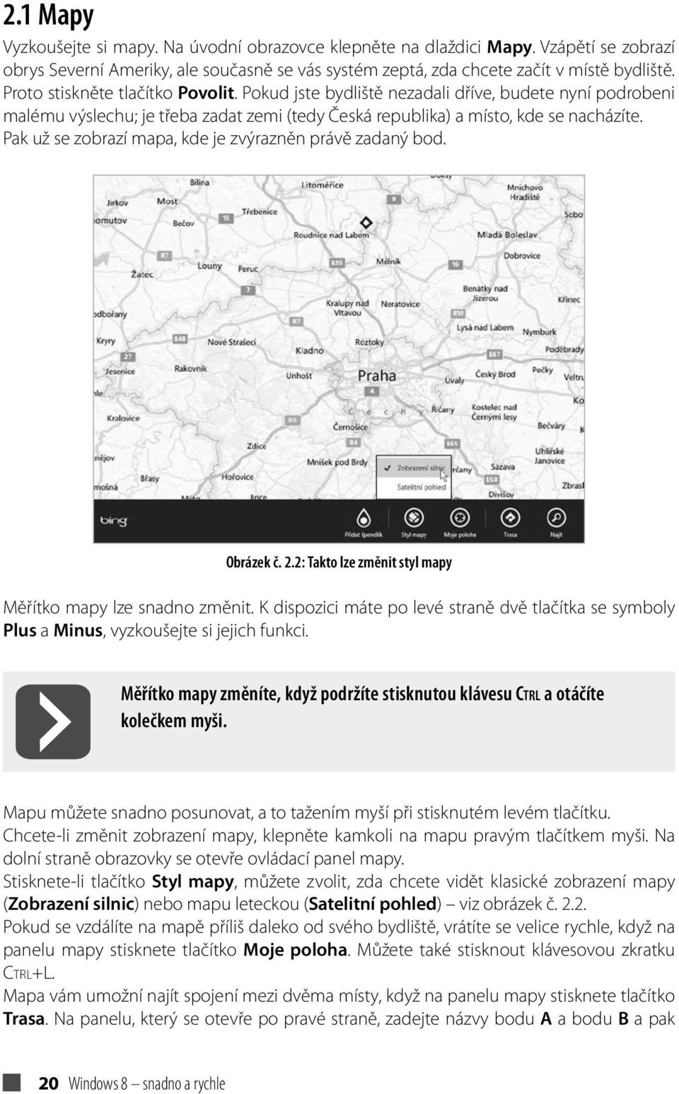Pak už se zobrazí mapa, kde je zvýrazněn právě zadaný bod. Obrázek č. 2.2: Takto lze změnit styl mapy Měřítko mapy lze snadno změnit.