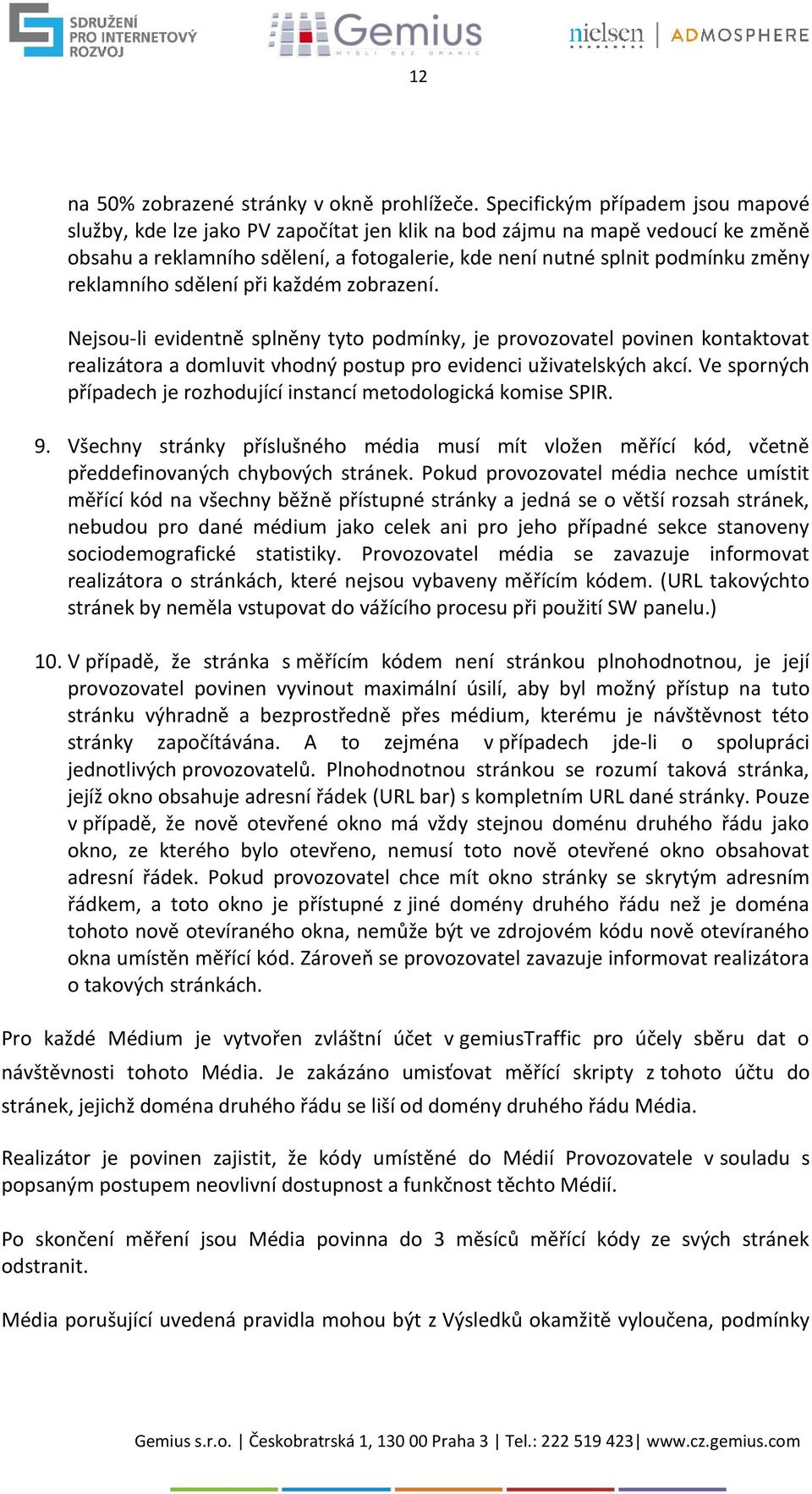 reklamního sdělení při každém zobrazení. Nejsou-li evidentně splněny tyto podmínky, je provozovatel povinen kontaktovat realizátora a domluvit vhodný postup pro evidenci uživatelských akcí.
