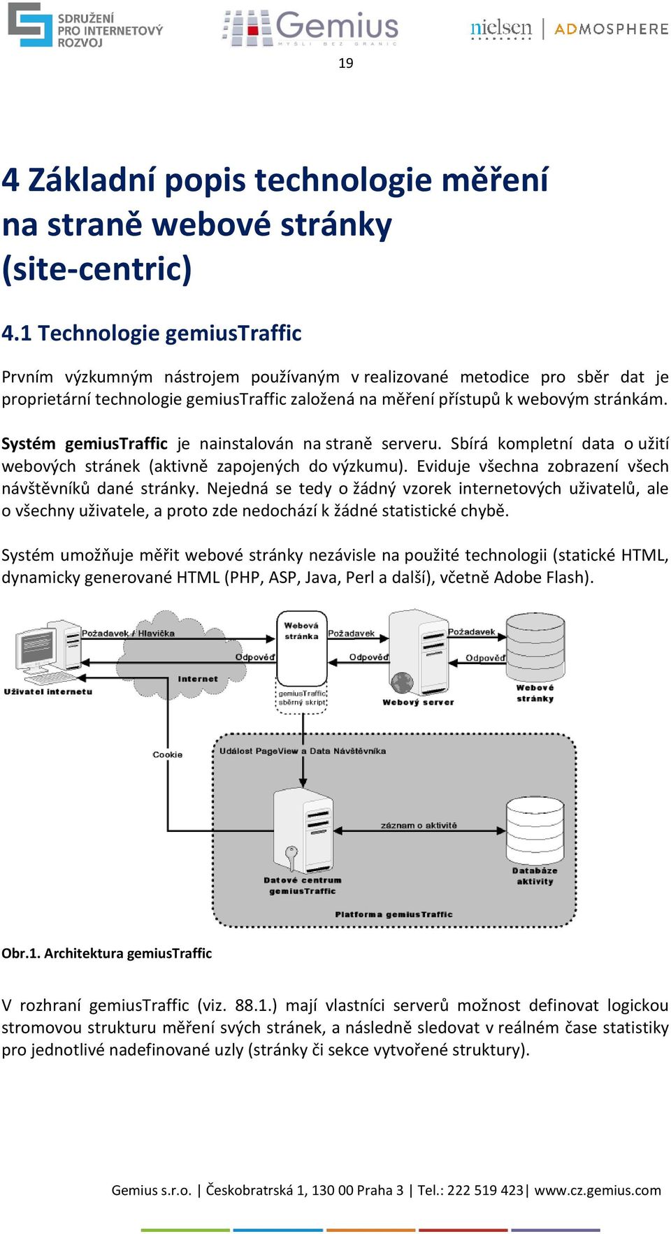 Systém gemiustraffic je nainstalován na straně serveru. Sbírá kompletní data o užití webových stránek (aktivně zapojených do výzkumu). Eviduje všechna zobrazení všech návštěvníků dané stránky.