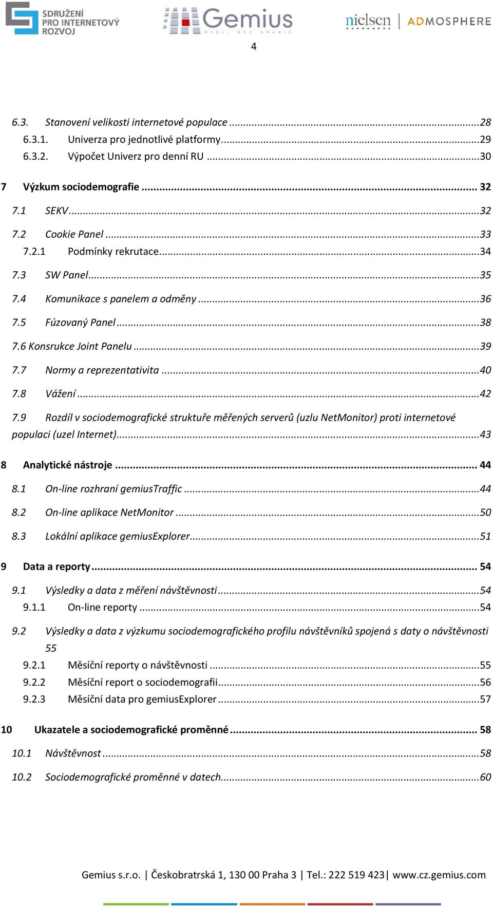 .. 42 7.9 Rozdíl v sociodemografické struktuře měřených serverů (uzlu NetMonitor) proti internetové populaci (uzel Internet)... 43 8 Analytické nástroje... 44 8.1 On-line rozhraní gemiustraffic... 44 8.2 On-line aplikace NetMonitor.