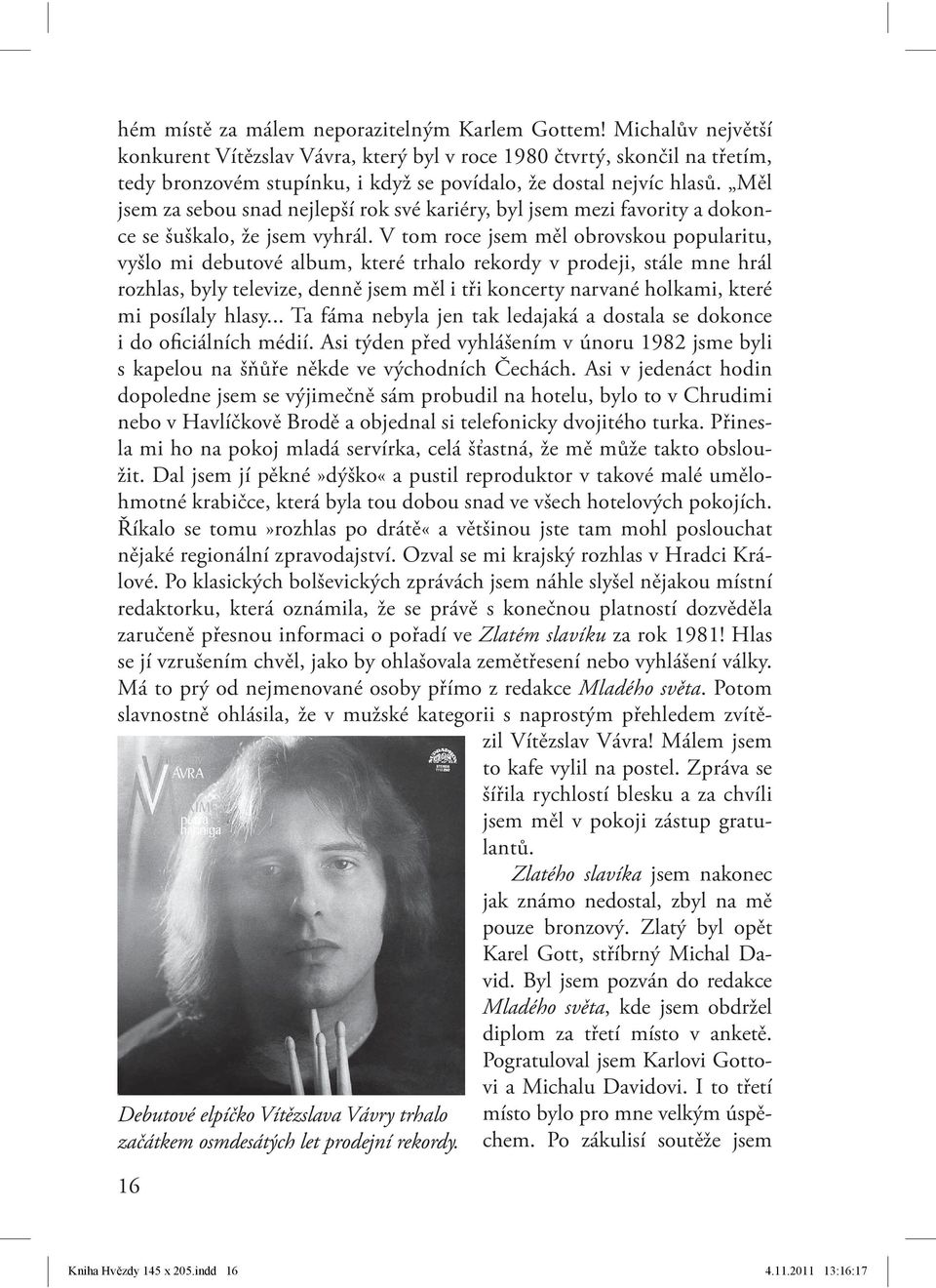 Měl jsem za sebou snad nejlepší rok své kariéry, byl jsem mezi favority a dokonce se šuškalo, že jsem vyhrál.