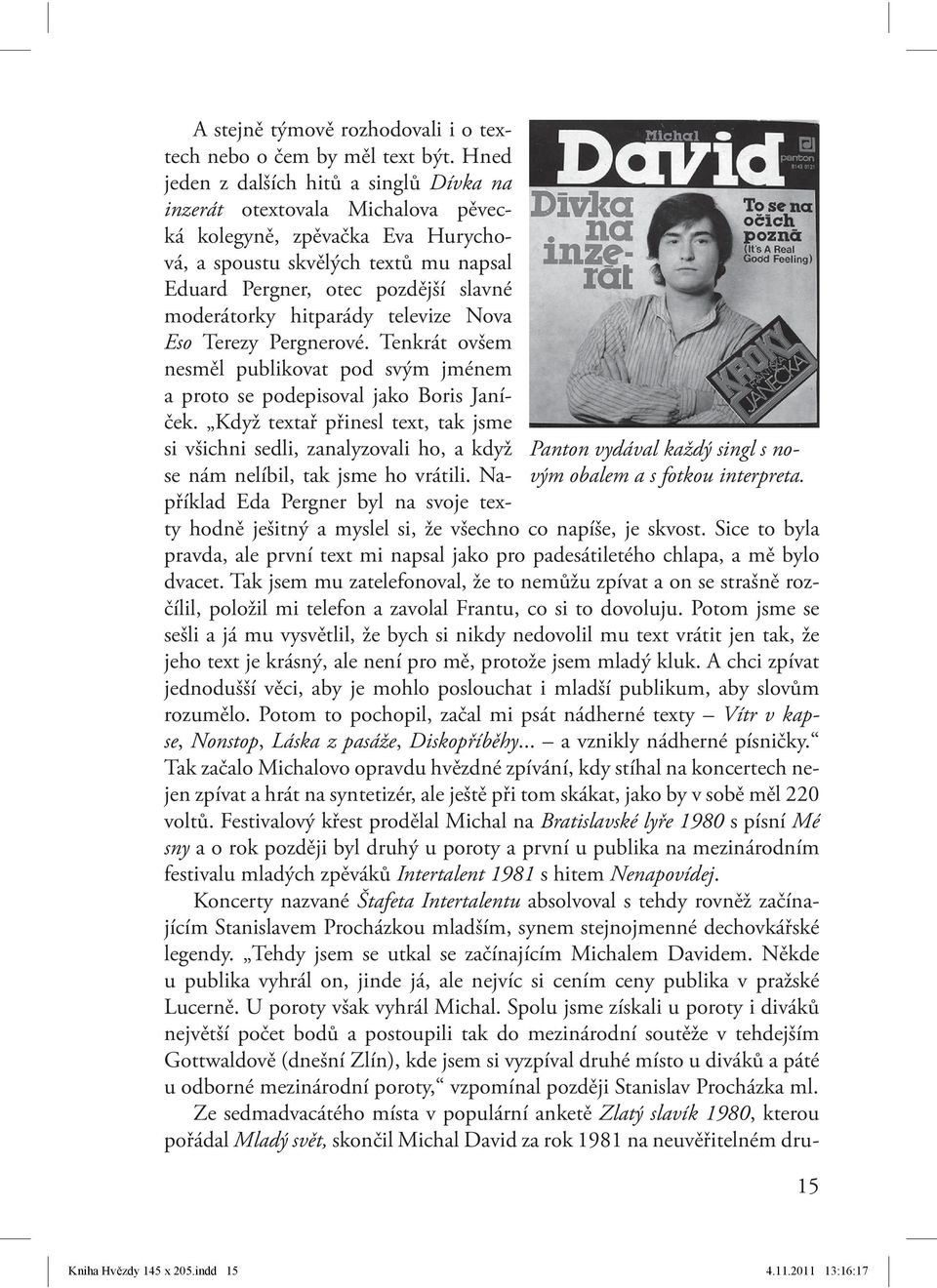 hitparády televize Nova Eso Terezy Pergnerové. Tenkrát ovšem nesměl publikovat pod svým jménem a proto se podepisoval jako Boris Janíček.