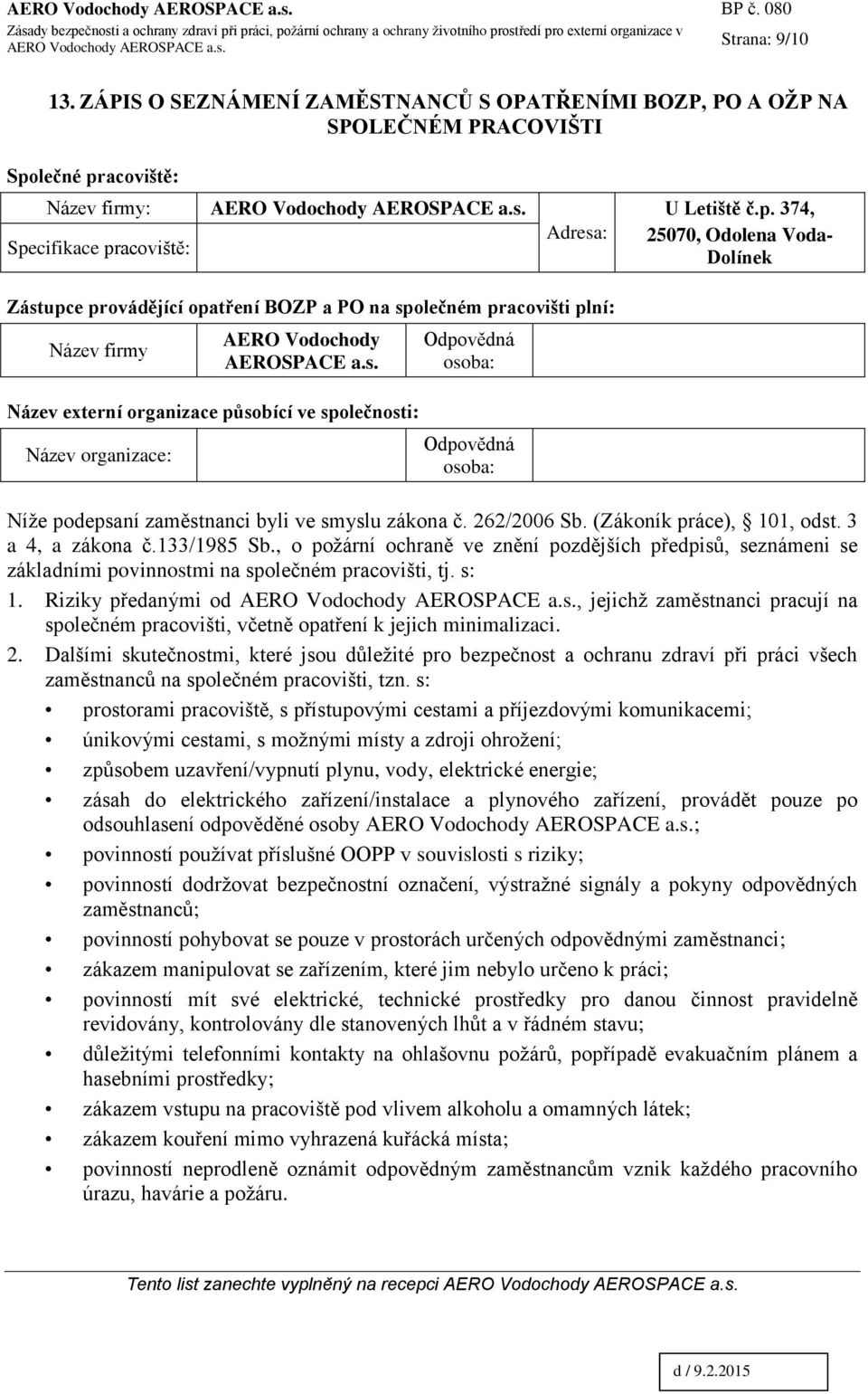lečné pracoviště: Název firmy: Specifikace pracoviště: AERO Vodochody AEROSPACE a.s. Adresa: U Letiště č.p. 374, 25070, Odolena Voda- Dolínek Zástupce provádějící opatření BOZP a PO na společném pracovišti plní: Název firmy AERO Vodochody AEROSPACE a.