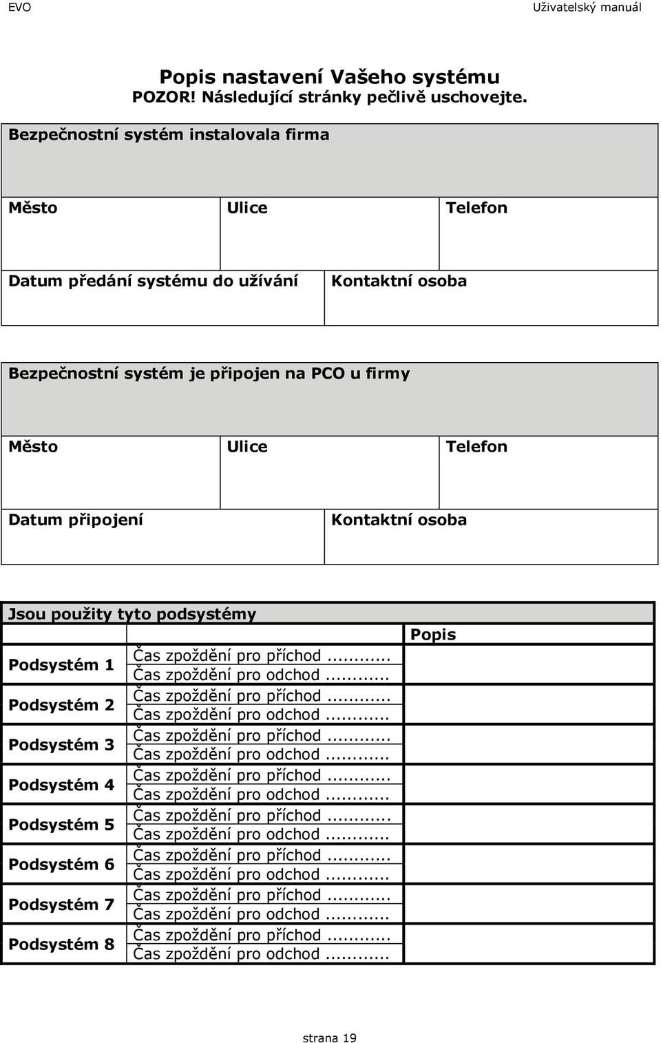 osoba Jsou použity tyto podsystémy Podsystém 1 Podsystém 2 Podsystém 3 Podsystém 4 Podsystém 5 Podsystém 6 Podsystém 7 Podsystém 8 Čas zpoždění pro příchod... Čas zpoždění pro odchod.