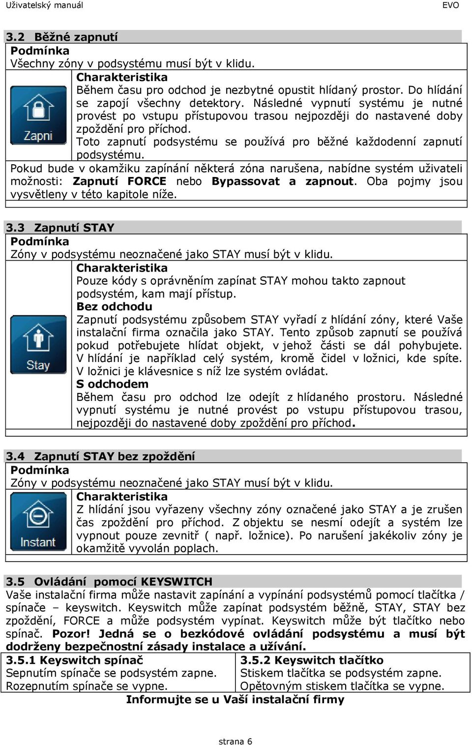 Toto zapnutí podsystému se používá pro běžné každodenní zapnutí podsystému.