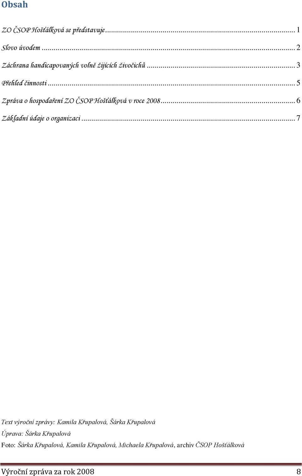 .. 5 Zpráva o hospodaření ZO ČSOP Hošťálková v roce 2008... 6 Základní údaje o organizaci.