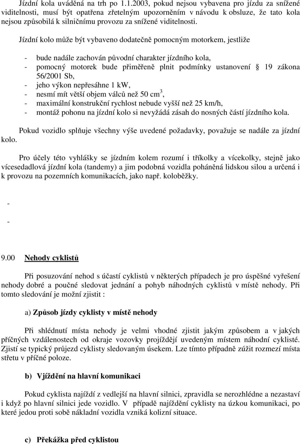 Jízdní kolo může být vybaveno dodatečně pomocným motorkem, jestliže - bude nadále zachován původní charakter jízdního kola, - pomocný motorek bude přiměřeně plnit podmínky ustanovení 19 zákona