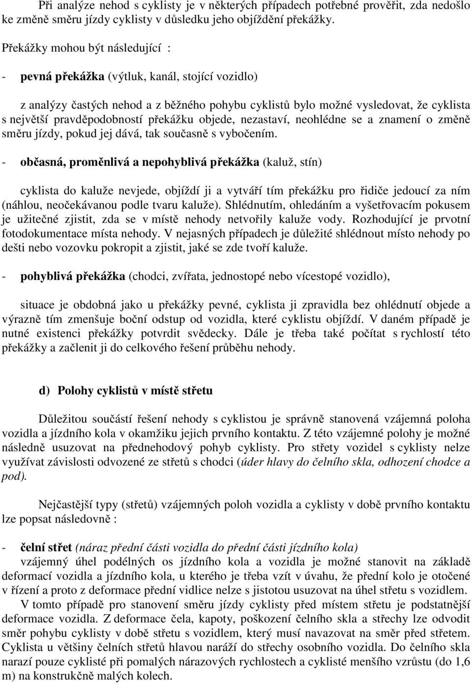 překážku objede, nezastaví, neohlédne se a znamení o změně směru jízdy, pokud jej dává, tak současně s vybočením.