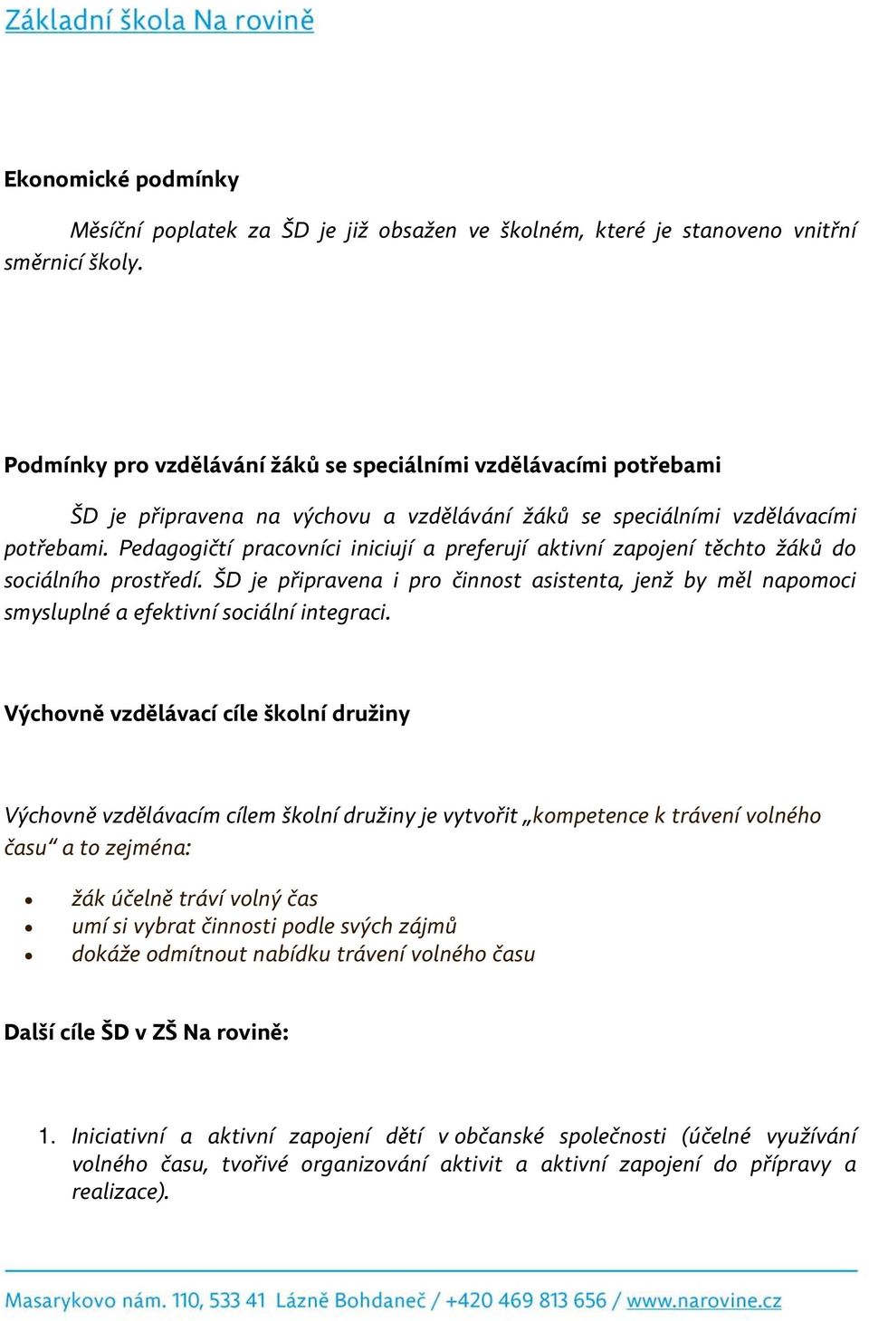 Pedagogičtí pracovníci iniciují a preferují aktivní zapojení těchto žáků do sociálního prostředí.