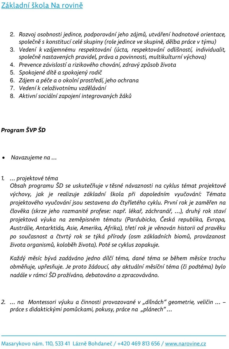 Prevence závislostí a rizikového chování, zdravý způsob života 5. Spokojené dítě a spokojený rodič 6. Zájem a péče a o okolní prostředí, jeho ochrana 7. Vedení k celoživotnímu vzdělávání 8.