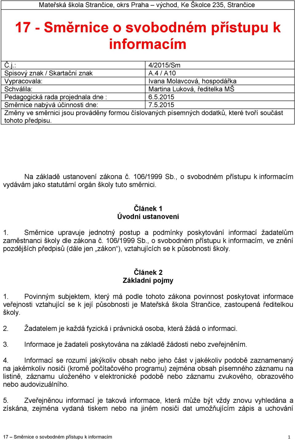 2015 Směrnice nabývá účinnosti dne: 7.5.2015 Změny ve směrnici jsou prováděny formou číslovaných písemných dodatků, které tvoří součást tohoto předpisu. Na základě ustanovení zákona č. 106/1999 Sb.