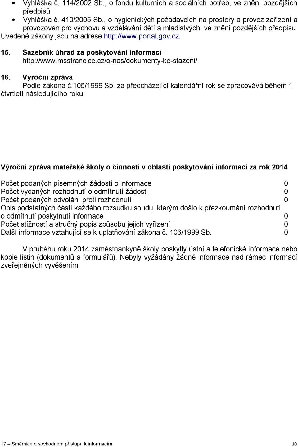 cz. 15. Sazebník úhrad za poskytování informací http://www.msstrancice.cz/o-nas/dokumenty-ke-stazeni/ 16. Výroční zpráva Podle zákona č.106/1999 Sb.