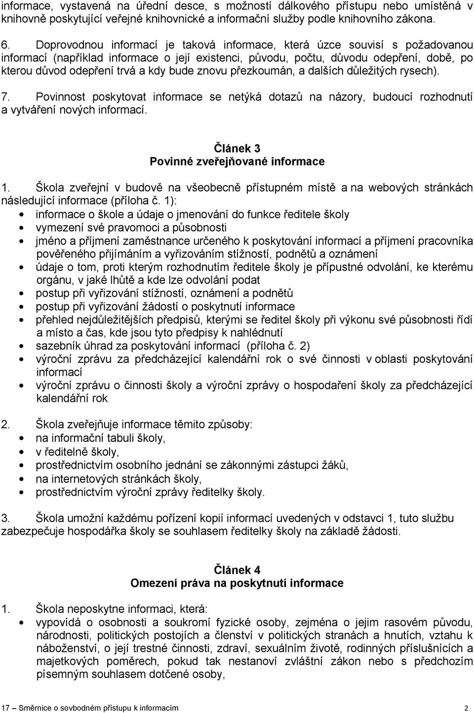 bude znovu přezkoumán, a dalších důležitých rysech). 7. Povinnost poskytovat informace se netýká dotazů na názory, budoucí rozhodnutí a vytváření nových informací.