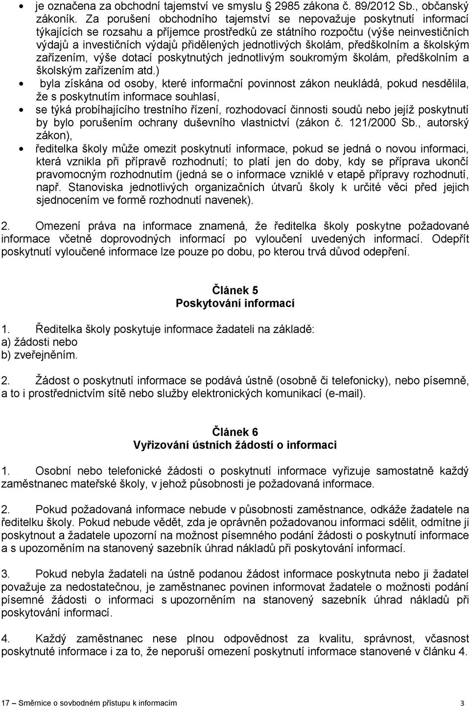 jednotlivých školám, předškolním a školským zařízením, výše dotací poskytnutých jednotlivým soukromým školám, předškolním a školským zařízením atd.