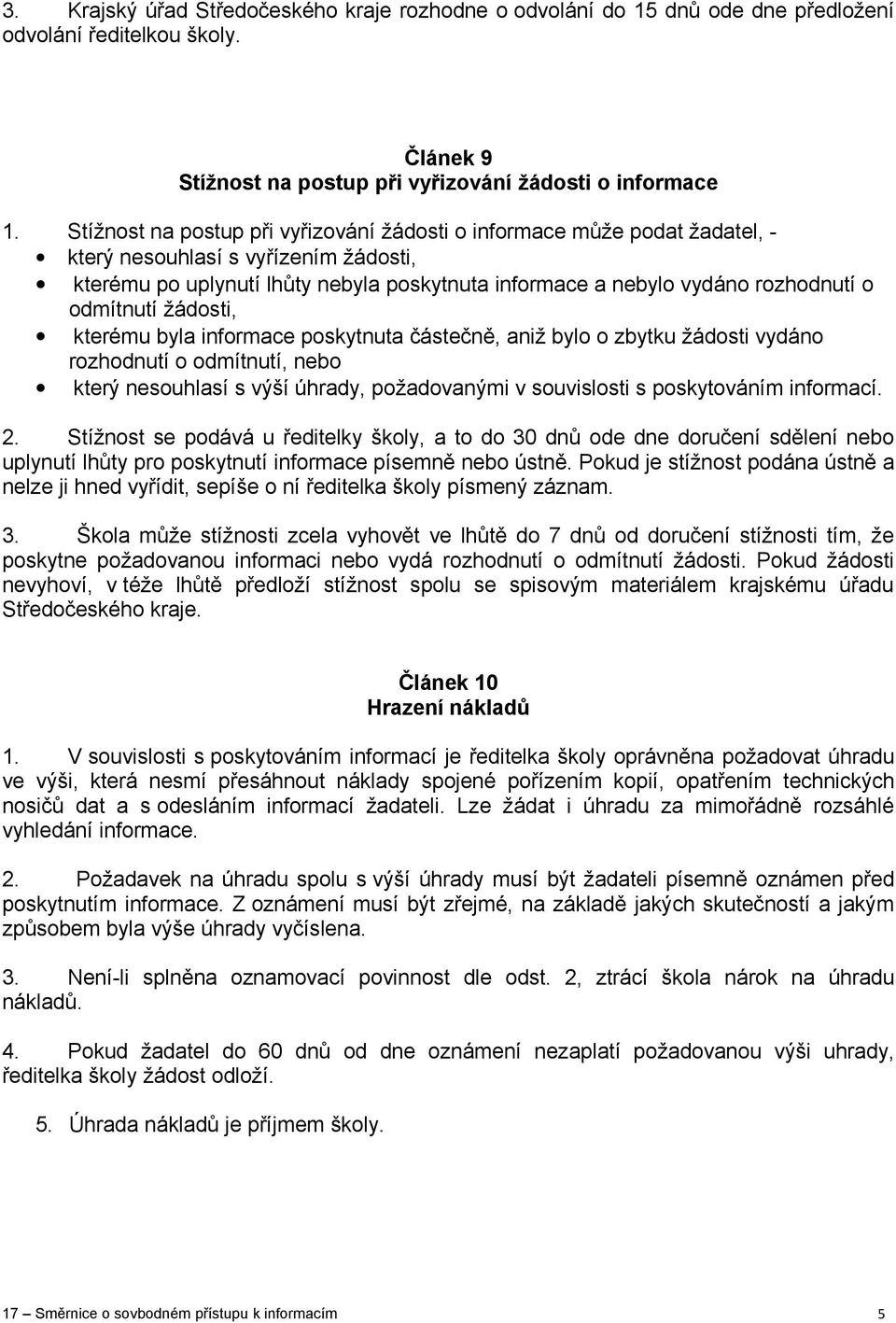 odmítnutí žádosti, kterému byla informace poskytnuta částečně, aniž bylo o zbytku žádosti vydáno rozhodnutí o odmítnutí, nebo který nesouhlasí s výší úhrady, požadovanými v souvislosti s poskytováním