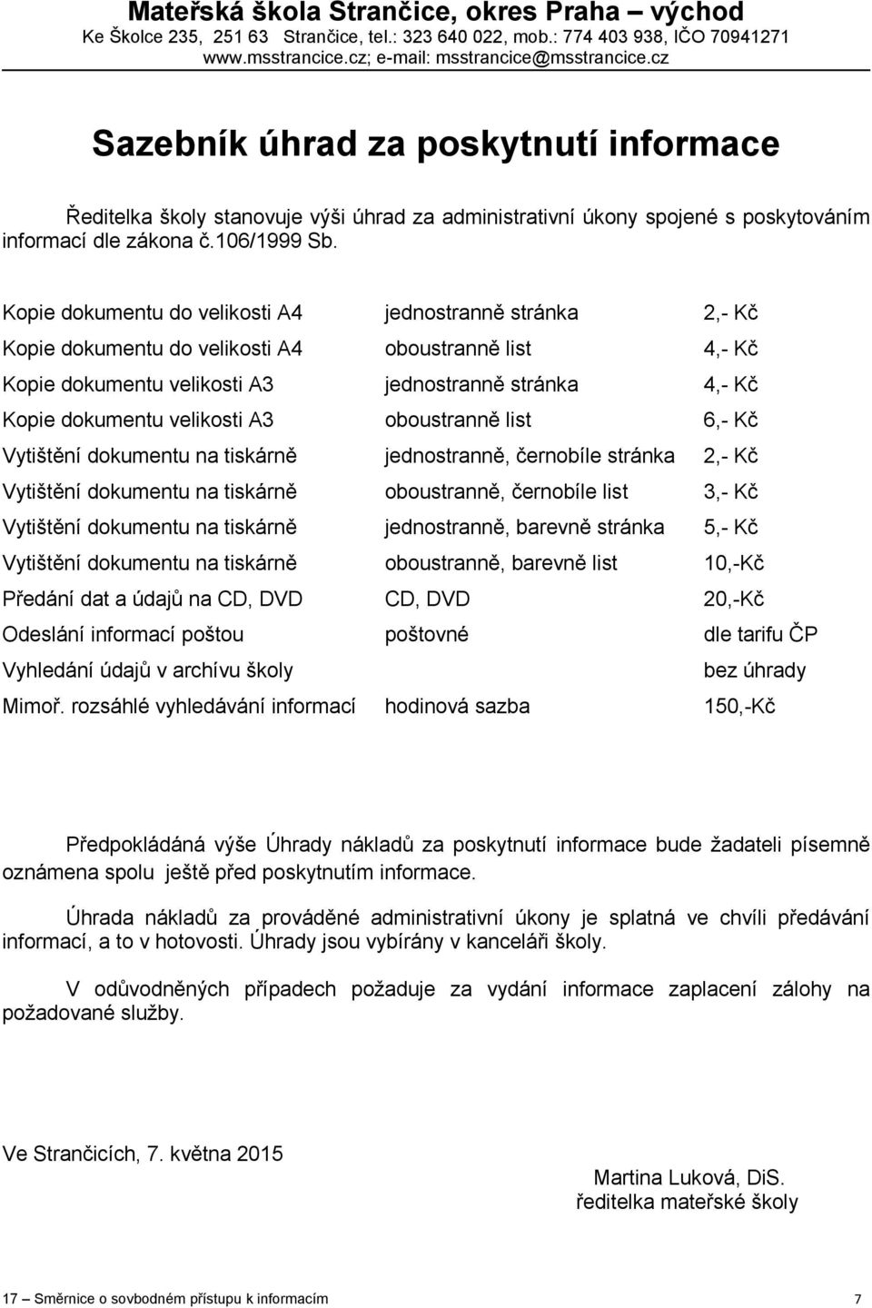 Kopie dokumentu do velikosti A4 jednostranně stránka 2,- Kč Kopie dokumentu do velikosti A4 oboustranně list 4,- Kč Kopie dokumentu velikosti A3 jednostranně stránka 4,- Kč Kopie dokumentu velikosti