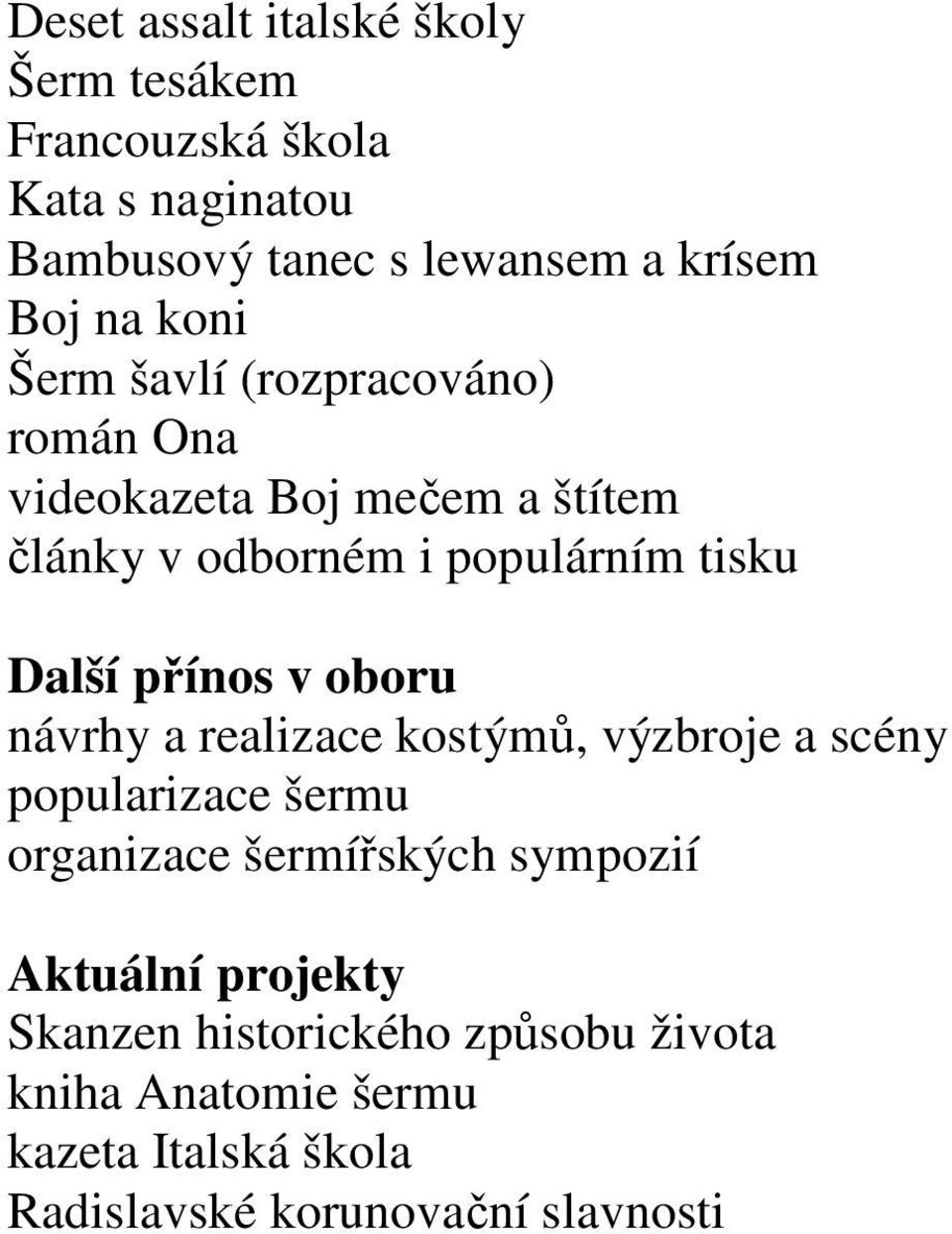 přínos v oboru návrhy a realizace kostýmů, výzbroje a scény popularizace šermu organizace šermířských sympozií