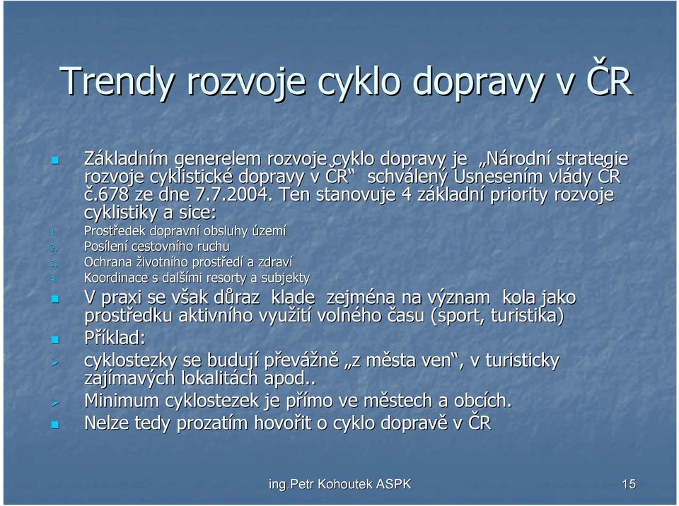 Koordinace s další šími resorty a subjekty V praxi se však v důraz d klade zejména na význam kola jako prostředku aktivního využit ití volného času (sport, turistika) Příklad: cyklostezky se