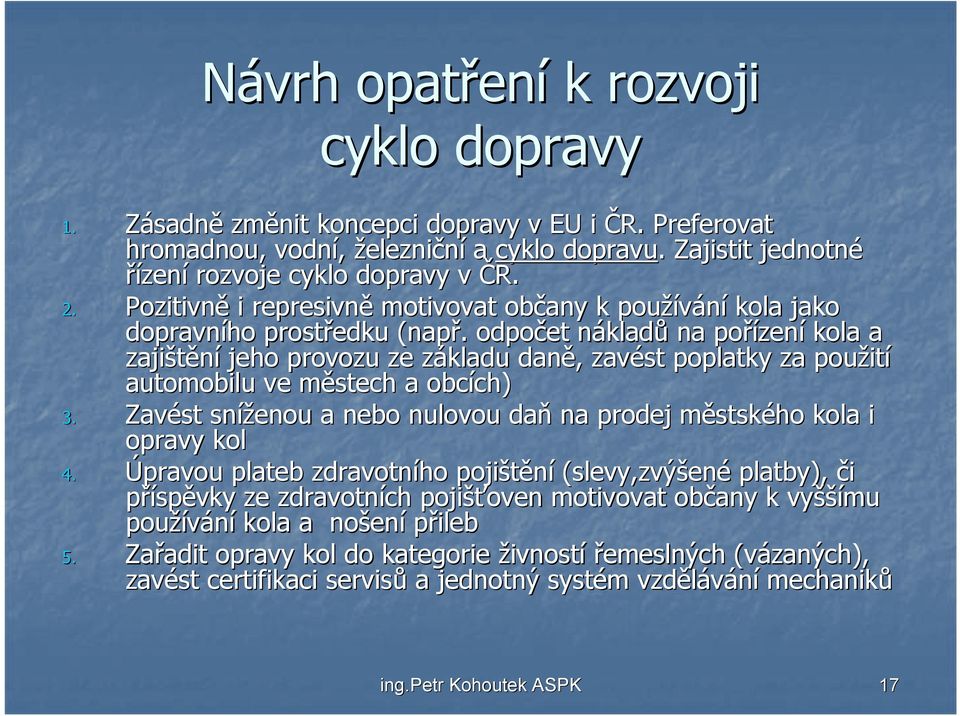 . odpočet nákladn kladů na pořízen zení kola a zajištění jeho provozu ze základu z daně,, zavést poplatky za použit ití automobilu ve městech m stech a obcích) ch) 3.