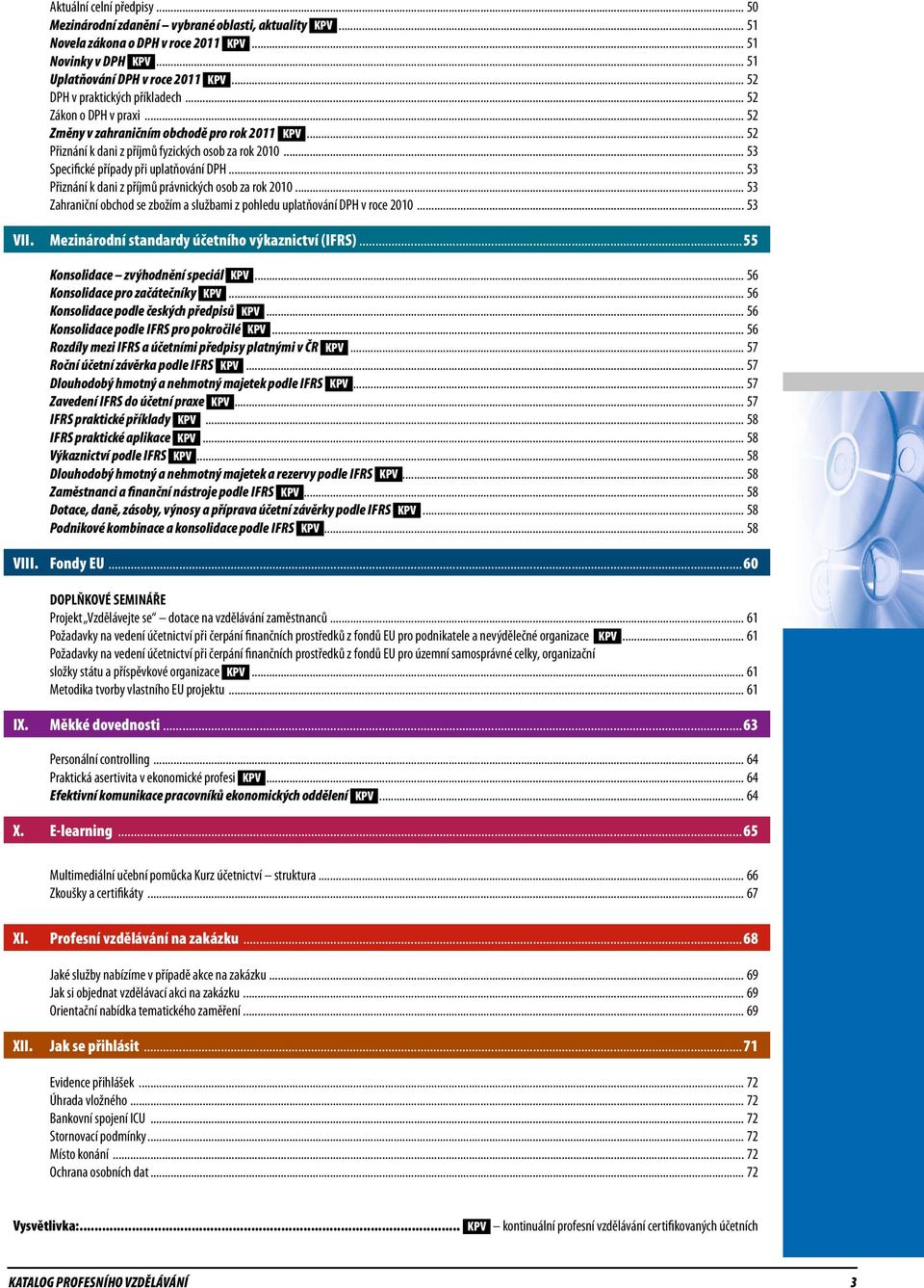 .. 53 Specifické případy při uplatňování DPH... 53 Přiznání k dani z příjmů právnických osob za rok 2010... 53 Zahraniční obchod se zbožím a službami z pohledu uplatňování DPH v roce 2010... 53 VII.
